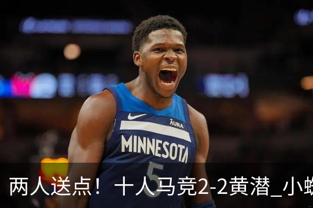 两人送点！十人马竞2-2黄潜 小蜘蛛替补出战被嘘 小西蒙尼绝平