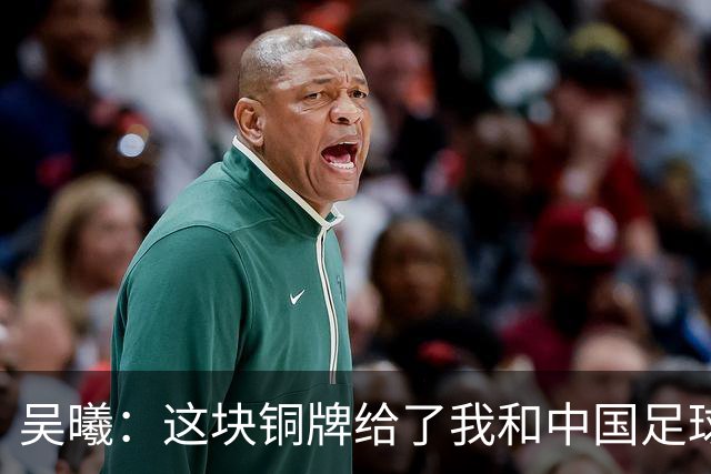 吴曦：这块铜牌给了我和中国足球一剂强心针